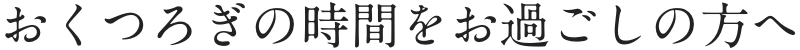 おくつろぎの時間をお過ごしの方へ