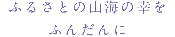 ふるさとの山海の幸をふんだんに