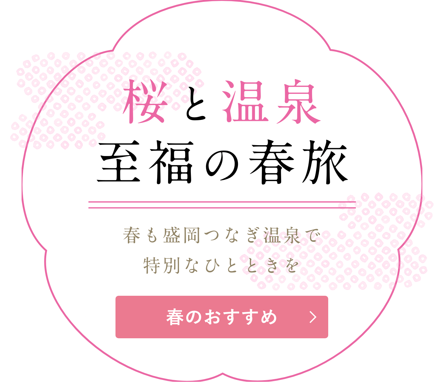 桜と温泉 至福の春旅。春も盛岡つなぎ温泉で特別なひとときを。春のおすすめ情報はこちら