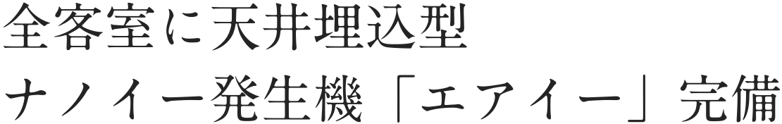 全客室に天井埋込型　ナノイー発生機「エアイー」完備